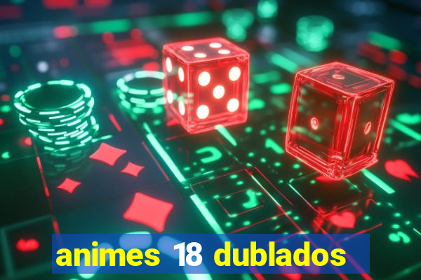 animes 18 dublados